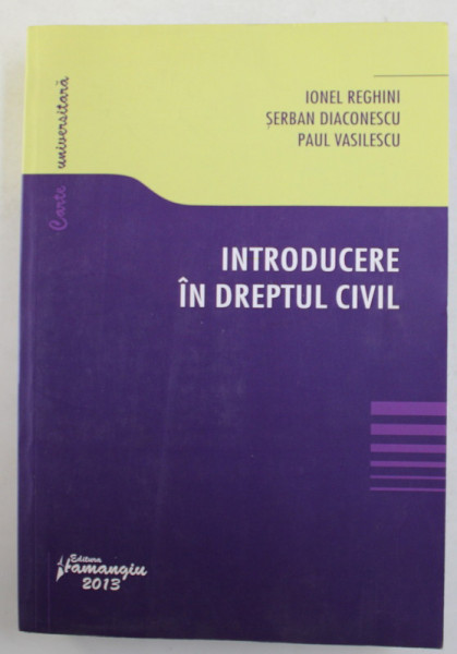 INTRODUCERE IN DREPTUL CIVIL de IONEL REGHINI ...PAUL VASILESCU , 2013