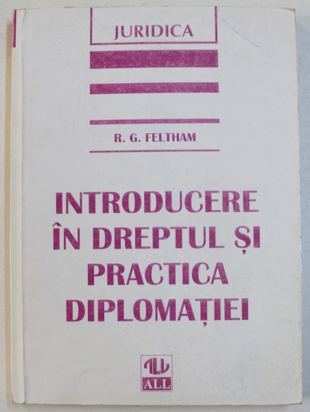 INTRODUCERE IN DREPTUL SI PRACTICA DIPLOMATIEI de R. G. FELTHAM