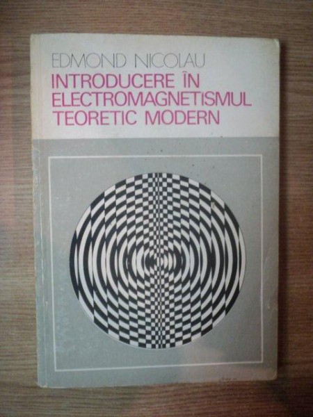 INTRODUCERE IN ELECTROMAGNETISMUL TEORETIC MODERN de EDMOND NICOLAU , 1974