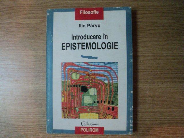 INTRODUCERE IN EPISTEMOLOGIE de ILIE PARVU , 1998