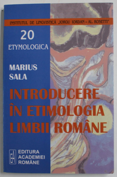 INTRODUCERE IN ETIMOLOGIA LIMBII ROMANE de MARIUS SALA , 2005 *DEDICATIE