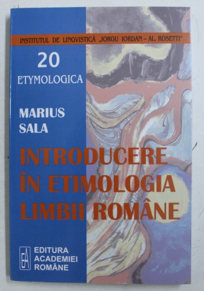 INTRODUCERE IN ETIMOLOGIA LIMBII ROMANE  de MARIUS SALA , 2005