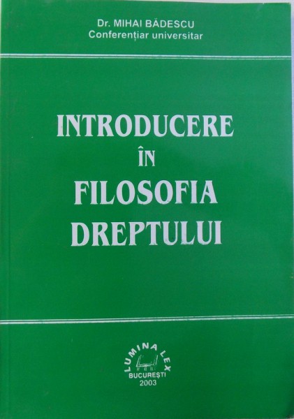 INTRODUCERE IN FILOSOFIA DREPTULUI de MIHAI BADESCU , 2003