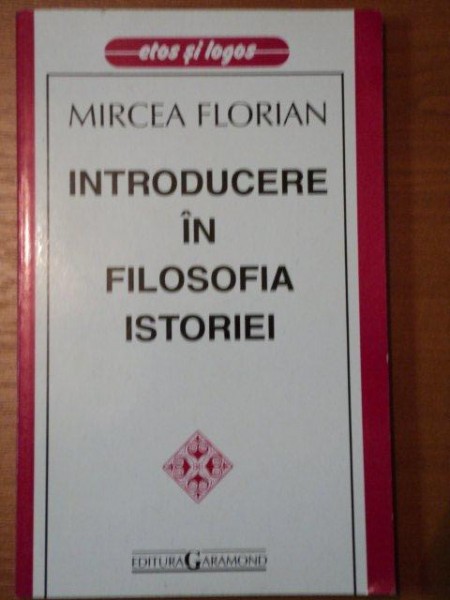 INTRODUCERE IN FILOSOFIA ISTORIEI de MIRCEA FLORIAN