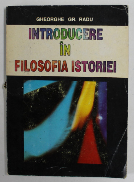 INTRODUCERE IN FILOSOFIA ISTORIEI de GHEORGHE GR. RADU , 1996