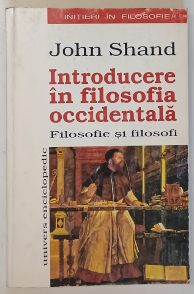 INTRODUCERE IN FILOSOFIA OCCIDENTALA (FILOSOFIE SI FILOSOFI) de JOHN SHAND , 1998