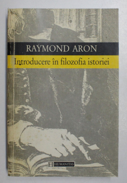 INTRODUCERE IN FILOZOFIA ISTORIEI , ESEU DESPRE LIMITELE OBIECTIVITATII de RAYMOND ARON , 1997 *PREZINTA SUBLINIERI IN TEXT