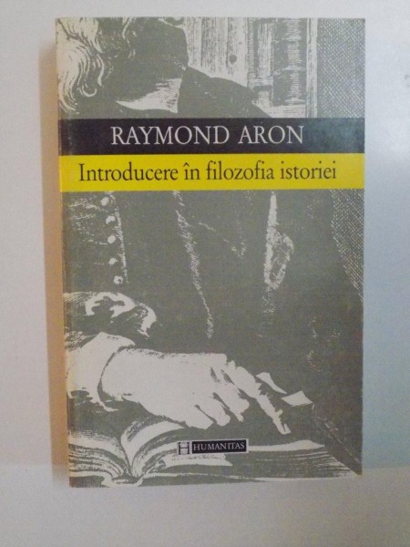 INTRODUCERE IN FILOZOFIA ISTORIEI. ESEU DESPRE LIMITELE OBIECTIVITATII ISTORICE de RAYMOND ARON,