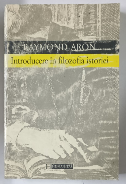 INTRODUCERE IN FILOZOFIA ISTORIEI. ESEU DESPRE LIMITELE OBIECTIVITATII ISTORICE de RAYMOND ARON, , PREZINTA URME DE UZURA