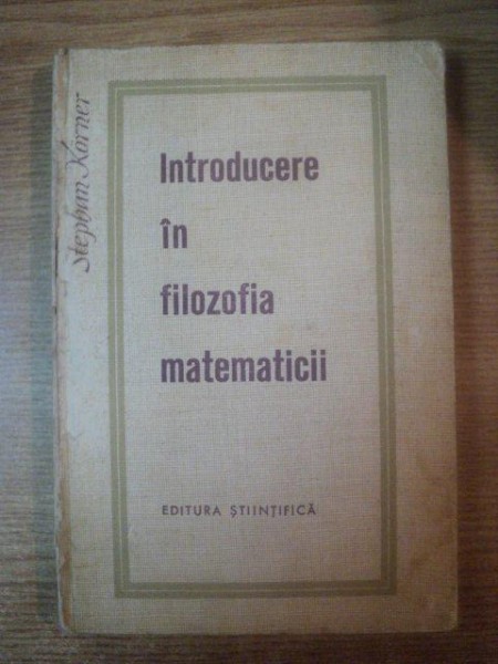 INTRODUCERE IN FILOZOFIA MATEMATICII de STEPHAN KORNER , Bucuresti 1965