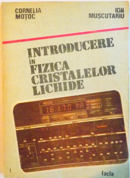 INTRODUCERE IN FIZICA CRISTALELOR LICHIDE de CORNELIA MOTOC, ION MUSCUTARIU, 1986
