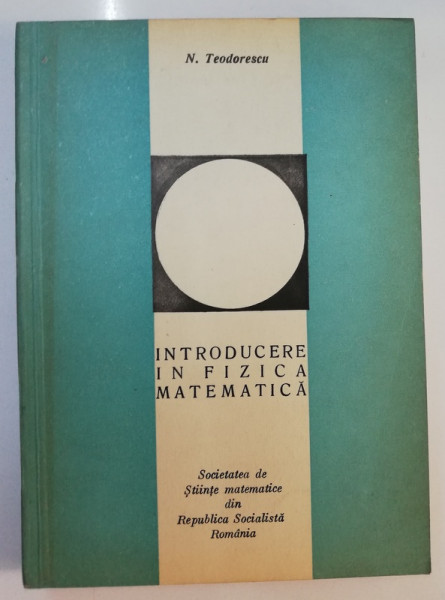 INTRODUCERE IN FIZICA MATEMATICA de N . TEODORESCU , 1970