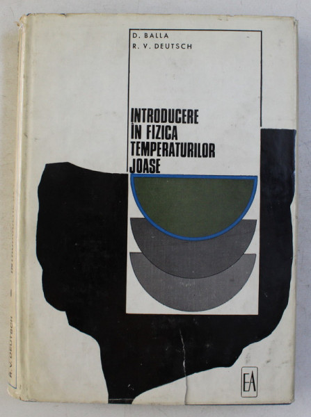INTRODUCERE IN FIZICA TEMPERATURILOR JOASE de D. BALLA , R. V. DEUTSCH , 1970