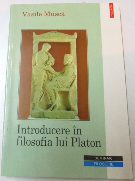 INTRODUCERE IN FILOSOFIA LUI PLATON de VASILE MUSCA , 2002