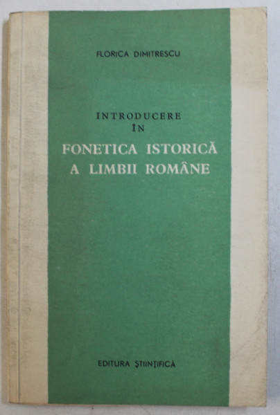 INTRODUCERE  IN FONETICA ISTORICA A LIMBII ROMANE de FLORICA DIMITRESCU , 1967