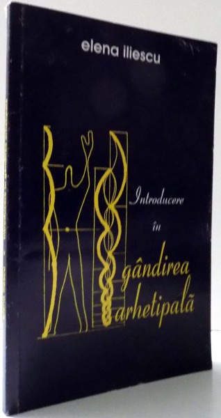 INTRODUCERE IN GANDIREA ARHETIPALA de ELENA ILIESCU , 2002 , DEDICATIE*