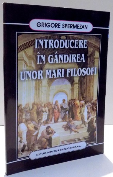 INTRODUCERE IN GANDIREA UNOR MARI FILOSOFI de GRIGORE SPERMEZAN , 2003