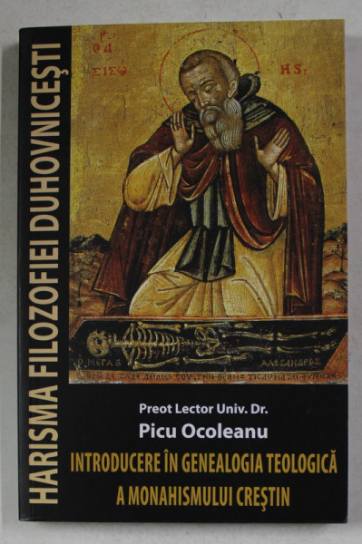 INTRODUCERE IN GENEALOGIA TEOLOGICA A MONAHISMULUI CRESTIN de PICU OCOLEANU , 2008