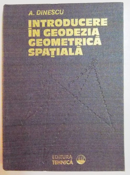 INTRODUCERE IN GEODEZIA GEOMETRICA SPATIALA de A. DINESCU , 1980 * PREZINTA HALOURI DE APA