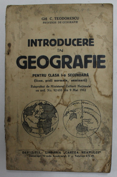 INTRODUCERE IN GEOGRAFIE - MANUAL PENTRU CLASA I-A SECUNDARA de GH. C. TEODORESCU , 1942 , COPERTELE CU PETE SI LIPSURI , INTERIOR IN STARE BUNA