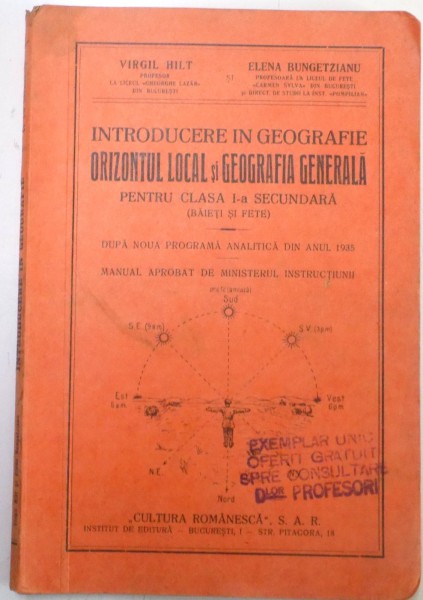 INTRODUCERE IN GEOGRAFIE , ORIZONTUL LOCAL SI GEOGRAFIA GENERALA PENTRU CLASA I SECUNDARA , BAIETI SI FETE de VIRGIL HILT , ELENA BUNGETZIANU , EDITIA I , 1935