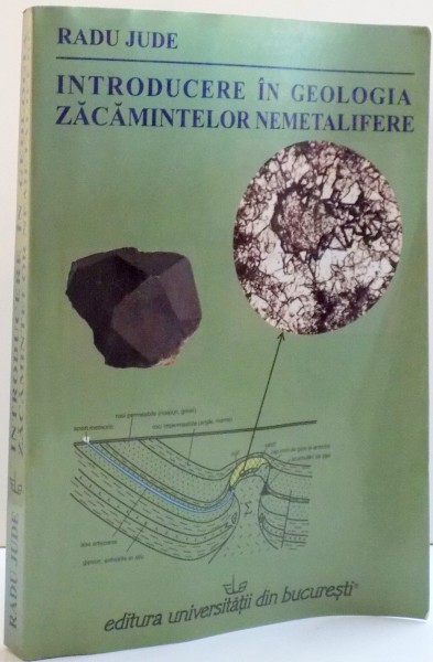 INTRODUCERE IN GEOLOGIA ZACAMINTELOR NEMETALIFERE de RADU JUDE , 2006