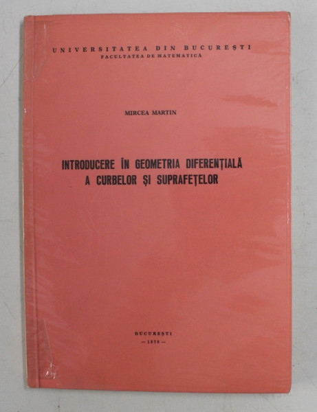 INTRODUCERE IN GEOMETRIA DIFERENTIALA A CURBELOR SI SUPRAFETELOR de MIRCEA MARTIN , 1976