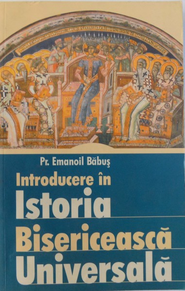 INTRODUCERE IN ISTORIA BISERICEASCA UNIVERSALA de EMANOIL BABUS , 2003