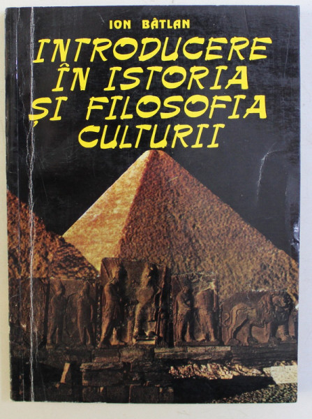 INTRODUCERE IN ISTORIA SI FILOSOFIA CULTURII ED. a - II - a REVAZUTA de ION BATLAN , 1995 DEDICATIE*