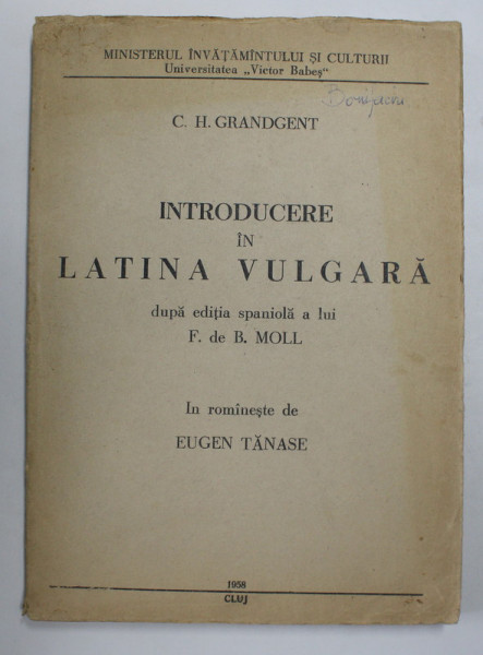 INTRODUCERE IN LATINA VULGARA DUPA EDITIA SPANIOLA A LUI F. de B. MOLL de C.H. GRANDGENT , in romaneste de EUGEN TANASE , 1958