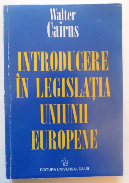 INTRODUCERE IN LEGISLATIA UNIUNII EUROPENE de WALTER CAIRNS , 2001
