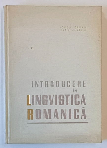 INTRODUCERE IN LINGVISTICA ROMANICA - IORGU IORDAN SI MARIA MANOLIU , 1965