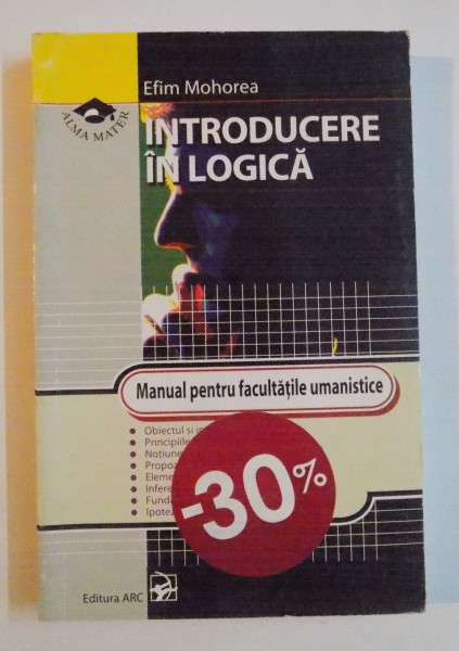 INTRODUCERE IN LOGICA de EFIM MOHOREA , MANUAL PENTRU FACULTATILE UMANISTICE de EFIM MOHOREA , 2003