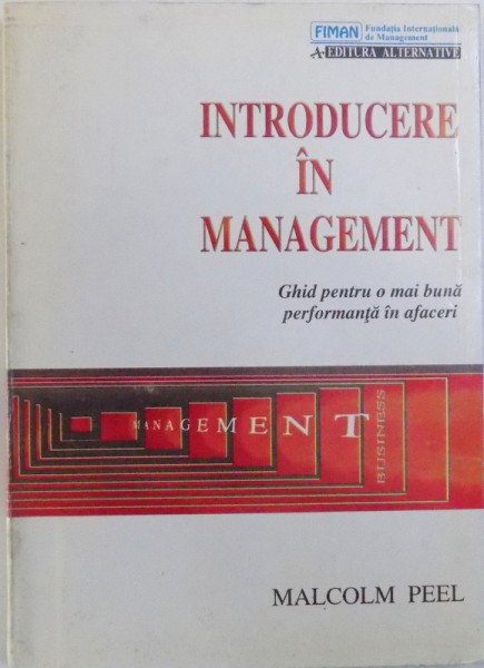 INTRODUCERE IN MANGEMENT  -GHID PENTRU O MAI BUNA PERFORMANTA IN AFACERI de MALCOM PEEL , 1994