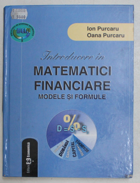 INTRODUCERE IN MATEMATICI FINANCIARE , MODELE SI FORMULE de IOAN PURCARU si OANA PURCARU , 2005