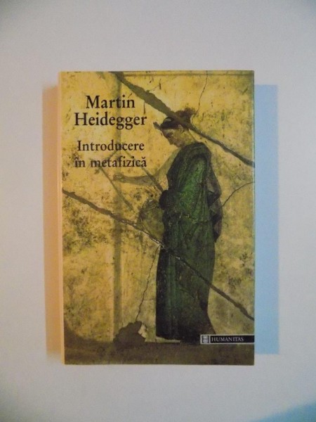 INTRODUCERE IN METAFIZICA de MARTIN HEIDEGGER, 1999 , EDITIE CARTONATA