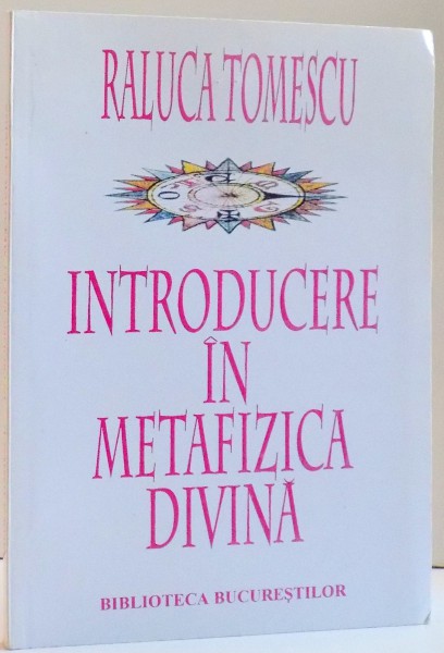 INTRODUCERE IN METAFIZICA DIVINA , DE RALUCA TOMESCU , 2000