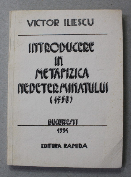 INTRODUCERE IN METAFIZICA NEDEYERMINATULUI 1950 de VICTOR ILIESCU , 1994