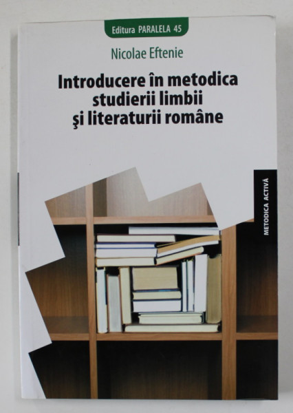 INTRODUCERE IN METODICA STUDIERII LIMBII SI LITERATURII  ROMANE de NICOLAE EFTENIE , 2008