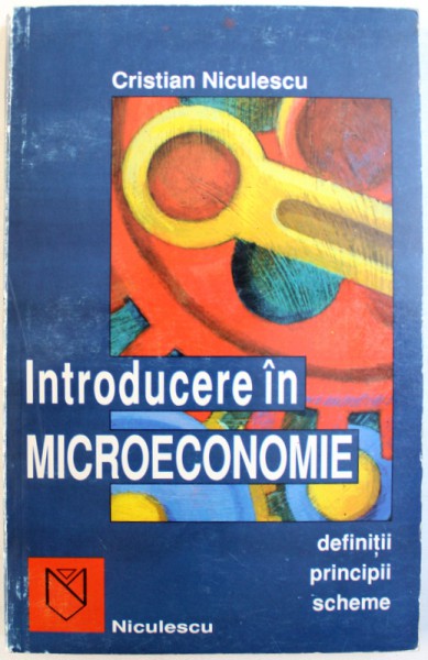 INTRODUCERE IN MICROECONOMIE - DEFINITII, PRINCIPII, SCHEME GENERALE de CRISTIAN NICULESCU, 1997
