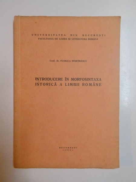 INTRODUCERE IN MORFOSINTAXA ISTORICA A LIMBII ROMANE de FLORICA DIMITRESCU , 1974