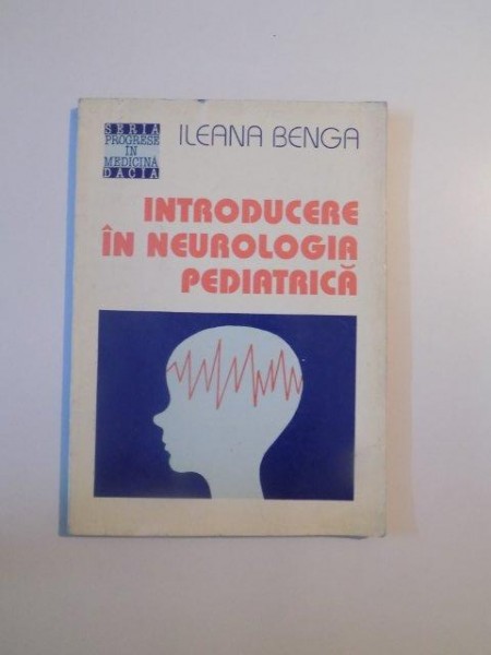 INTRODUCERE IN NEUROLOGIA PEDIATRICA de ILEANA BENGA , CLUJ - NAPOCA 1994