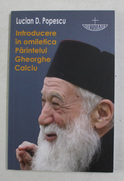 INTRODUCERE IN OMILETICA PARINTELUI GHEORGHE CALCIU de LUCIAN D. POPESCU , 2010