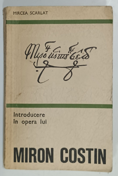 INTRODUCERE IN OPERA LUI MIRON COSTIN de MIRCEA SCARLAT , 1976, DEDICATIE *