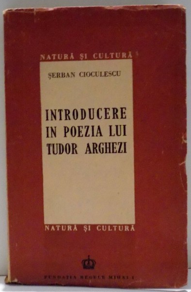 INTRODUCERE IN POEZIA LUI TUDOR ARGHEZI de SERBAN CIOCULESCU , DEDICATIE * , 1946