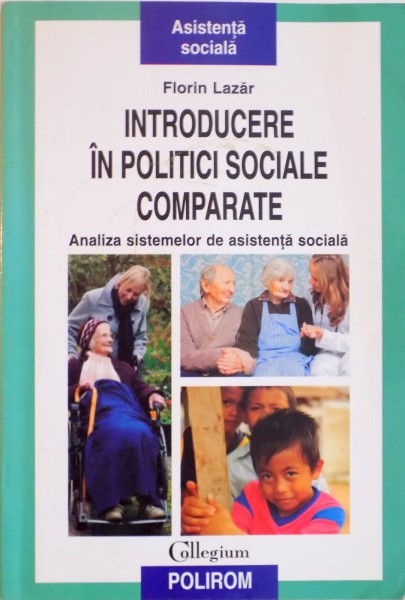 INTRODUCERE IN POLITICI SOCIALE COMPARATE, ANALIZA SISTEMELOR DE ASISTENTA SOCIALA de FLORIN LAZAR, 2010