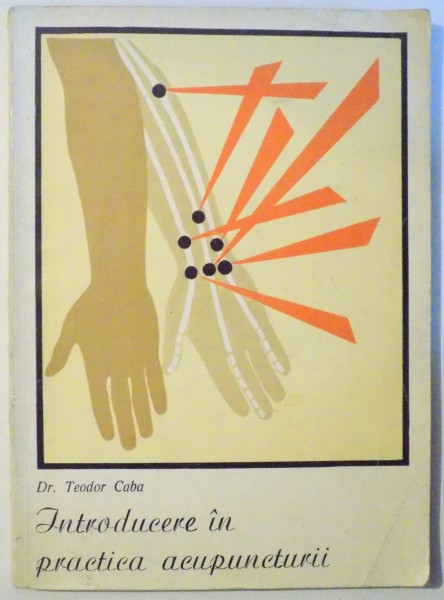 INTRODUCERE IN PRACTICA ACUPUNCTURII de DR. TEODOR CABA , 1973