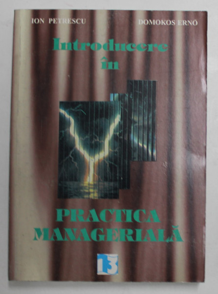 INTRODUCERE IN PRACTICA MANAGERIALA de ION PETRESCU si DOMOKOS ERNO , 1995 , DEDICATIE *