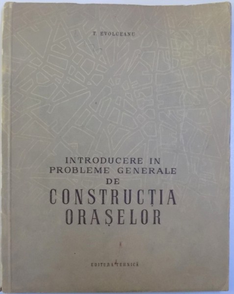 INTRODUCERE IN PROBLEMELE GENERALE DE CONSTRUCTIA  ORASELOR de T. EVOLCEANU , 1956