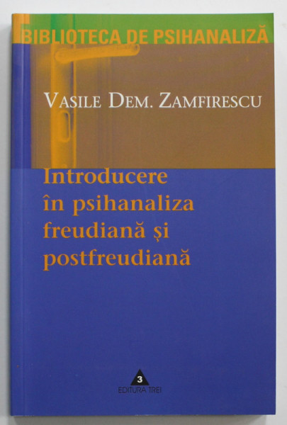 INTRODUCERE IN PSIHANALIZA FREUDIANA SI POSTFREUDIANA de VASILE DEM . ZAMFIRESCU , CURS UNIVERSITAR , 2003, DEDICATIE *